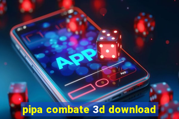 pipa combate 3d download